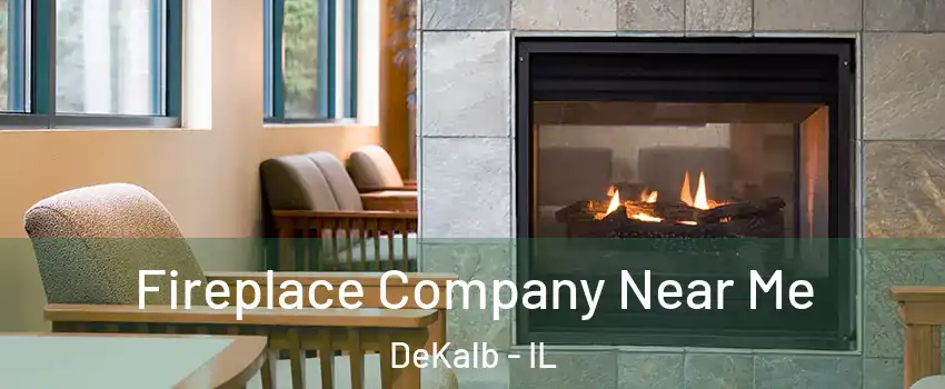  Fireplace Company Near Me DeKalb - IL