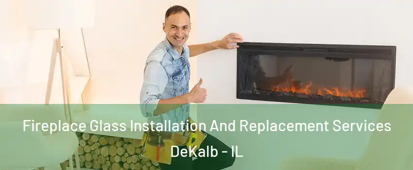  Fireplace Glass Installation And Replacement Services DeKalb - IL