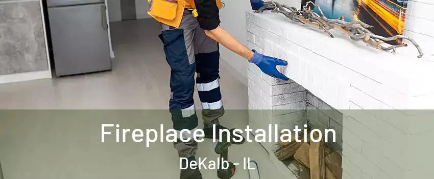  Fireplace Installation DeKalb - IL