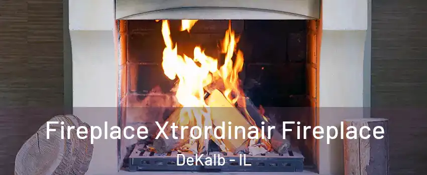  Fireplace Xtrordinair Fireplace DeKalb - IL