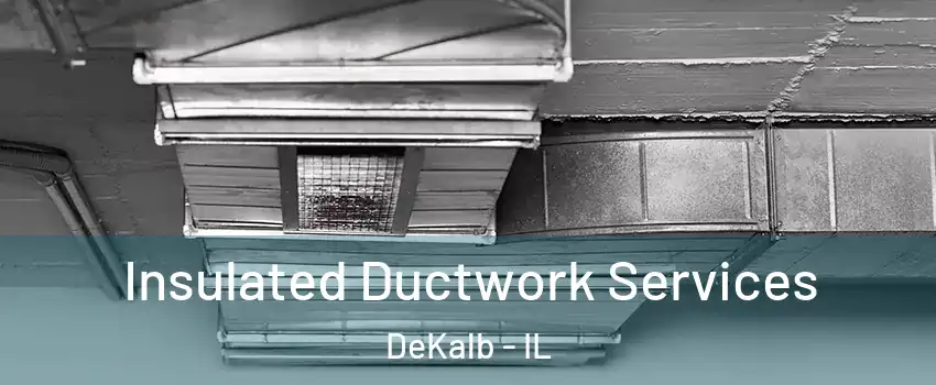  Insulated Ductwork Services DeKalb - IL