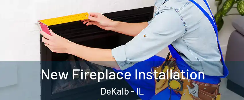  New Fireplace Installation DeKalb - IL