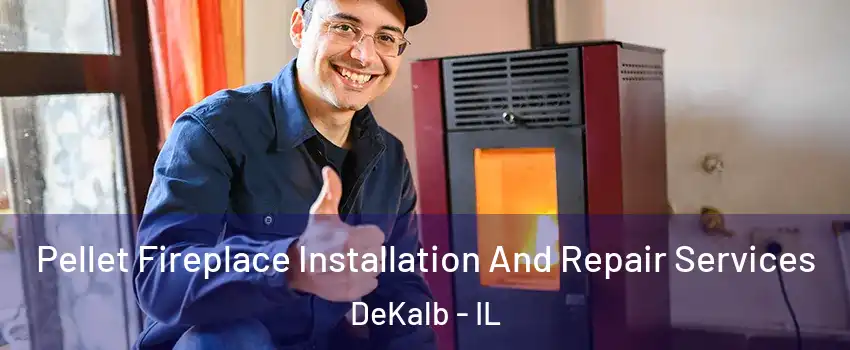  Pellet Fireplace Installation And Repair Services DeKalb - IL