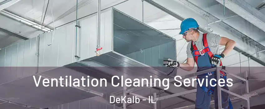 Ventilation Cleaning Services DeKalb - IL