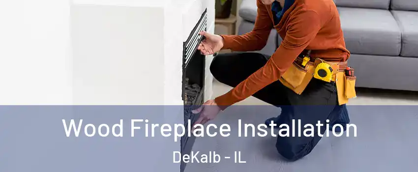  Wood Fireplace Installation DeKalb - IL